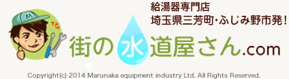  給湯器専門店埼玉県三芳町・ふじみ野市発！ 街の水道屋さん.com Copyright(c) 2014 Marunaka equipment industry Ltd. All Rights Reserved.
